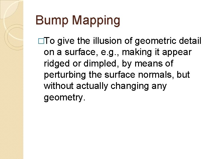 Bump Mapping �To give the illusion of geometric detail on a surface, e. g.