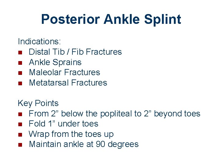 Posterior Ankle Splint Indications: n Distal Tib / Fib Fractures n Ankle Sprains n