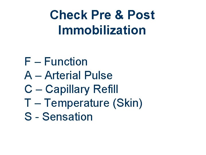 Check Pre & Post Immobilization F – Function A – Arterial Pulse C –