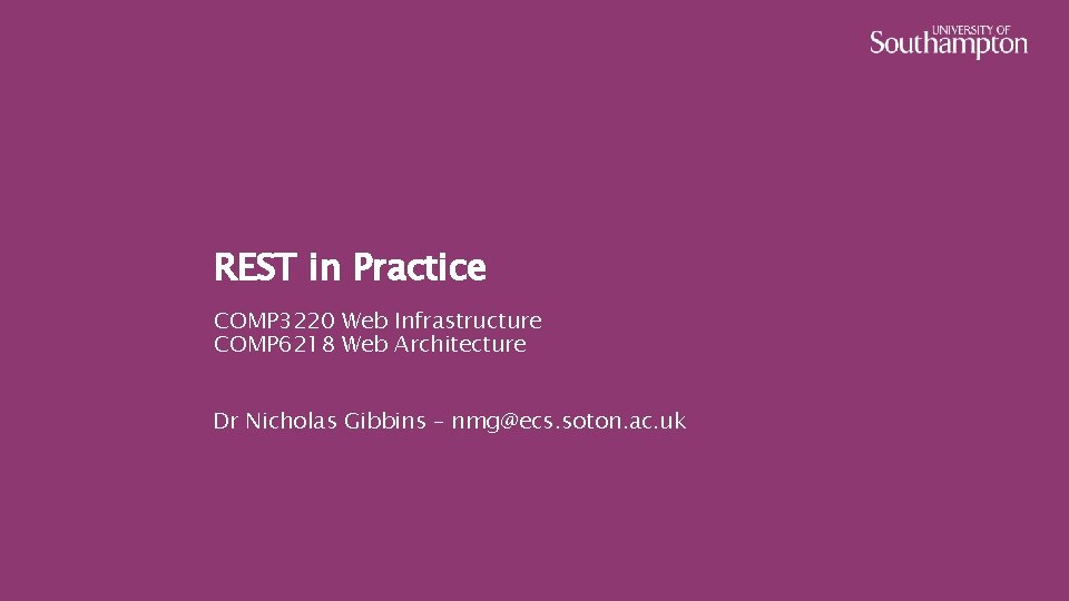 REST in Practice COMP 3220 Web Infrastructure COMP 6218 Web Architecture Dr Nicholas Gibbins