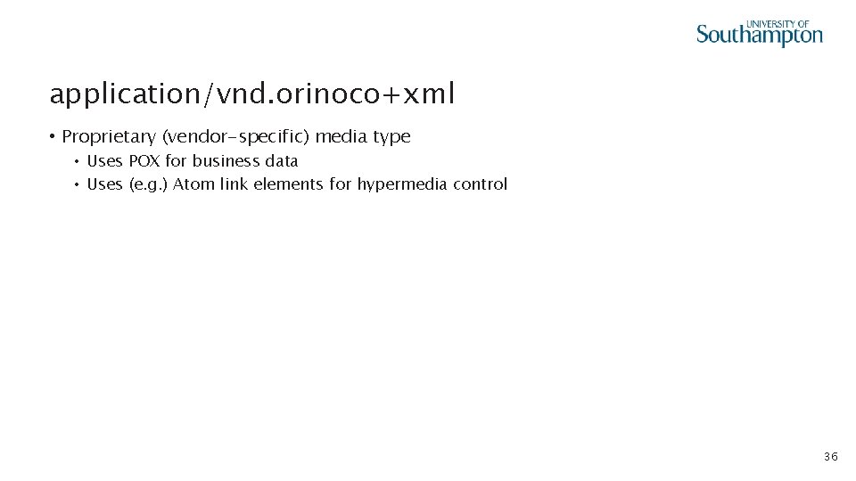 application/vnd. orinoco+xml • Proprietary (vendor-specific) media type • Uses POX for business data •