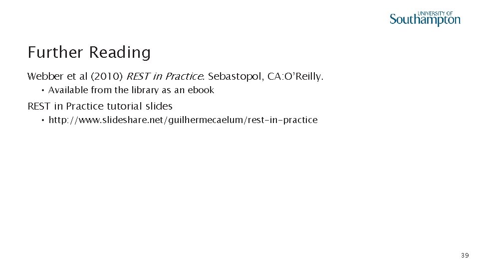 Further Reading Webber et al (2010) REST in Practice. Sebastopol, CA: O’Reilly. • Available