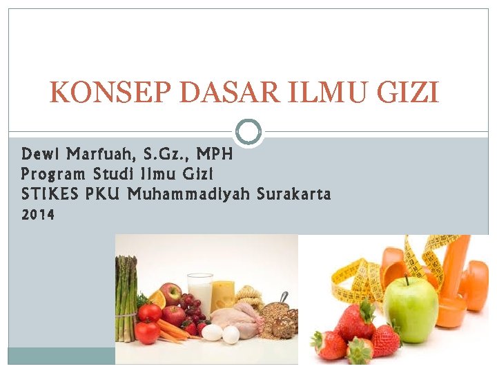 KONSEP DASAR ILMU GIZI Dewi Marfuah, S. Gz. , MPH Program Studi Ilmu Gizi