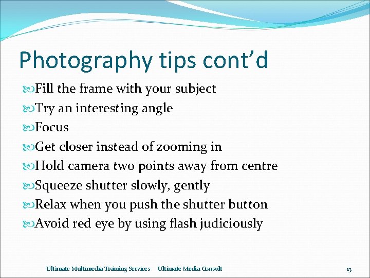 Photography tips cont’d Fill the frame with your subject Try an interesting angle Focus