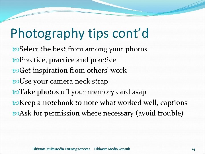 Photography tips cont’d Select the best from among your photos Practice, practice and practice