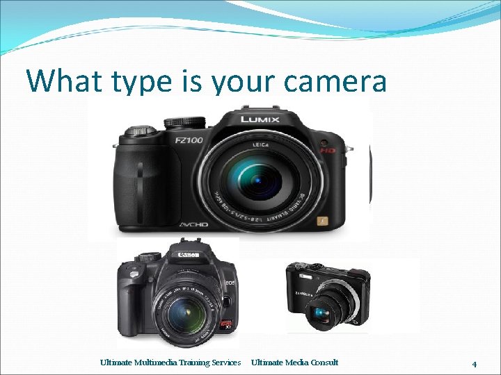 What type is your camera Ultimate Multimedia Training Services Ultimate Media Consult 4 