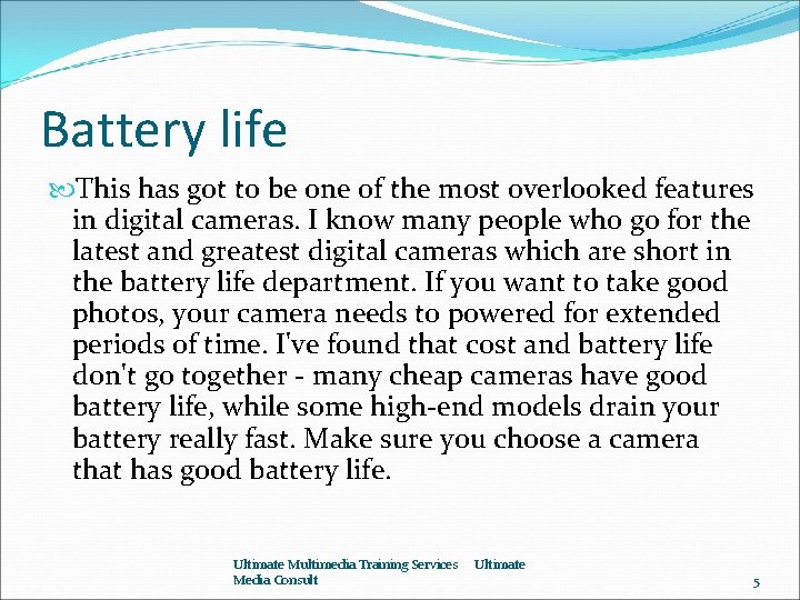 Battery life This has got to be one of the most overlooked features in