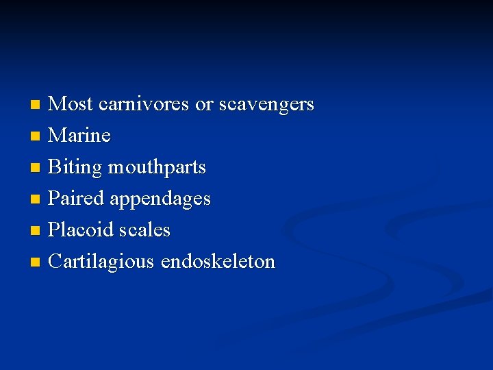 Most carnivores or scavengers n Marine n Biting mouthparts n Paired appendages n Placoid