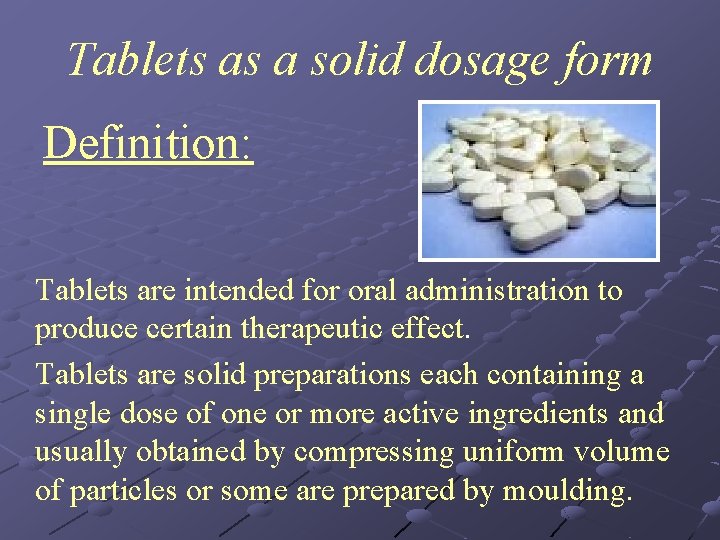 Tablets as a solid dosage form Definition: Tablets are intended for oral administration to