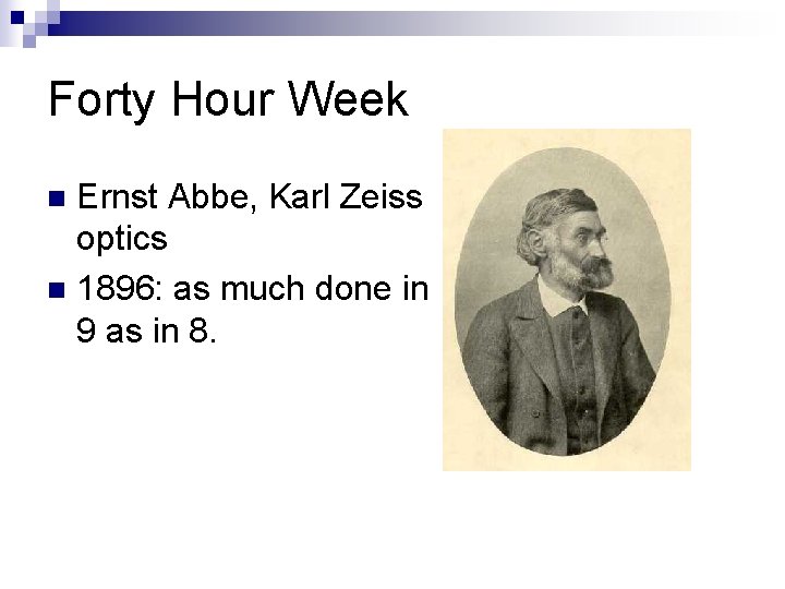 Forty Hour Week Ernst Abbe, Karl Zeiss optics n 1896: as much done in