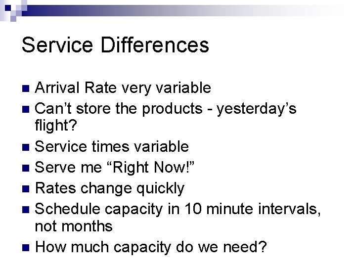 Service Differences Arrival Rate very variable n Can’t store the products - yesterday’s flight?