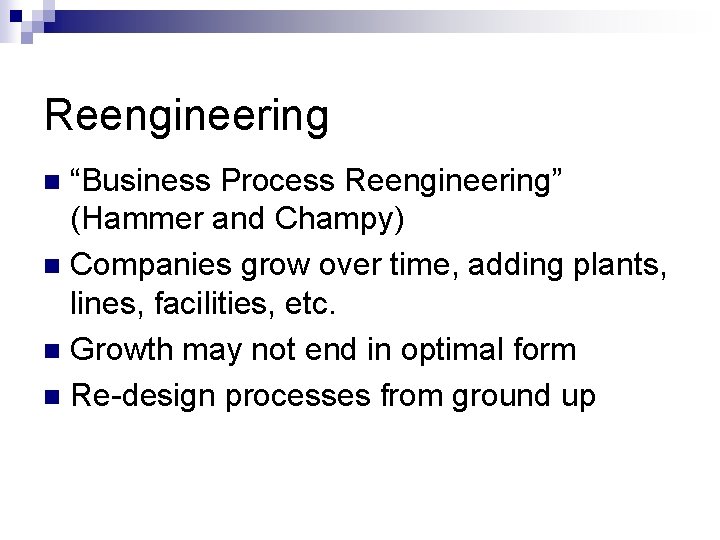 Reengineering “Business Process Reengineering” (Hammer and Champy) n Companies grow over time, adding plants,