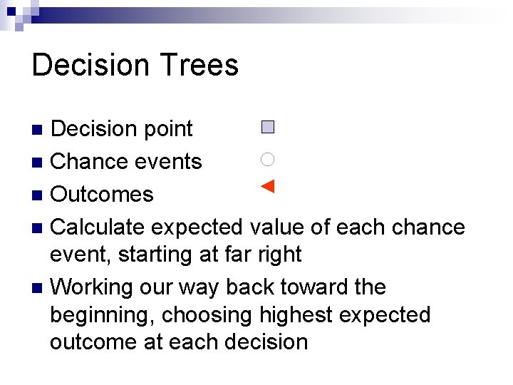 Decision Trees Decision point n Chance events n Outcomes n Calculate expected value of
