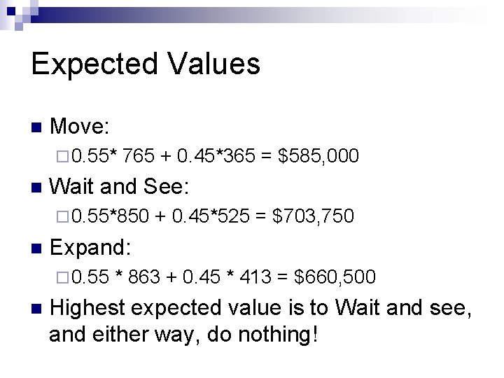 Expected Values n Move: ¨ 0. 55* n 765 + 0. 45*365 = $585,