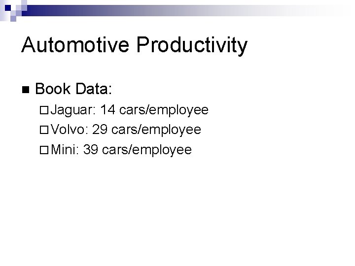 Automotive Productivity n Book Data: ¨ Jaguar: 14 cars/employee ¨ Volvo: 29 cars/employee ¨