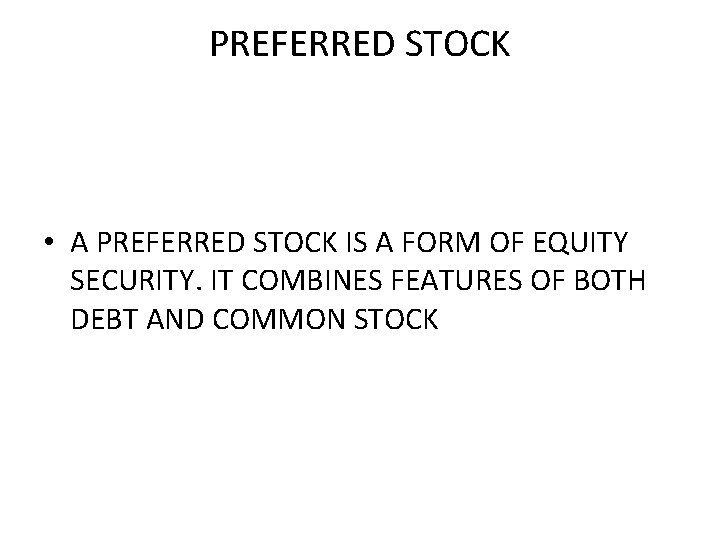 PREFERRED STOCK • A PREFERRED STOCK IS A FORM OF EQUITY SECURITY. IT COMBINES