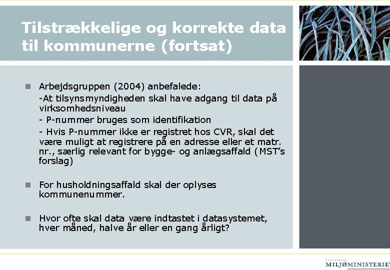 Tilstrækkelige og korrekte data til kommunerne (fortsat) n Arbejdsgruppen (2004) anbefalede: -At tilsynsmyndigheden skal