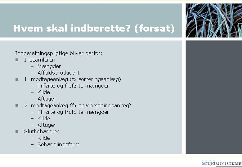 Hvem skal indberette? (forsat) Indberetningspligtige bliver derfor: n Indsamleren – Mængder – Affaldsproducent n