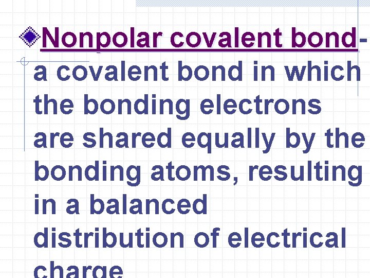 Nonpolar covalent bond a covalent bond in which the bonding electrons are shared equally Nonpolar covalent bond a covalent bond in which the bonding electrons are shared equally