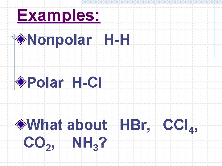 Examples: Nonpolar H-H Polar H-Cl What about HBr, CCl 4, CO 2, NH 3?