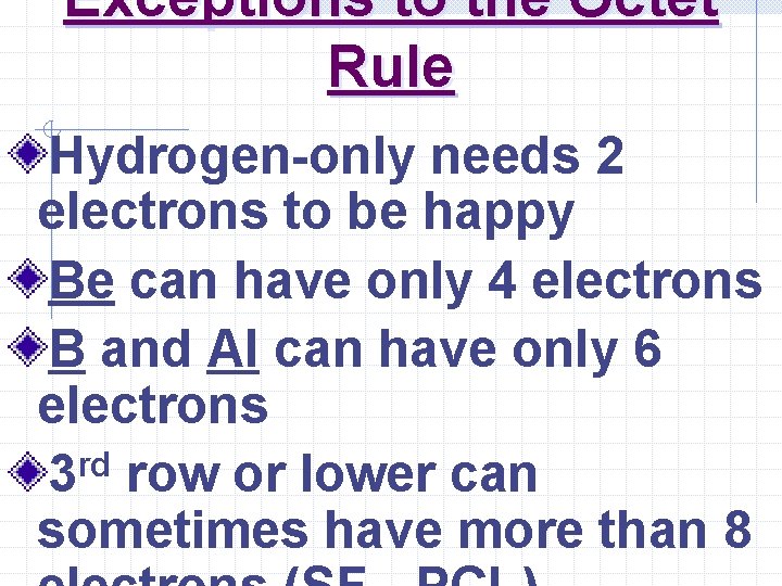 Exceptions to the Octet Rule Hydrogen-only needs 2 electrons to be happy Be can