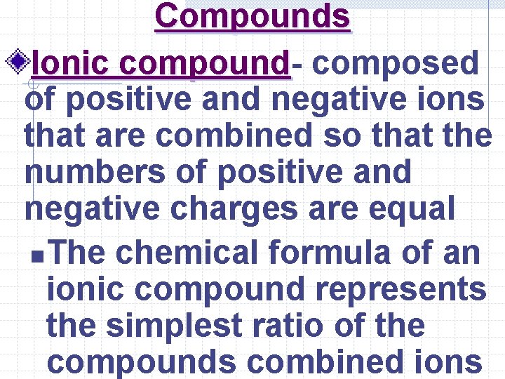 Compounds Ionic compound composed of positive and negative ions that are combined so that Compounds Ionic compound composed of positive and negative ions that are combined so that