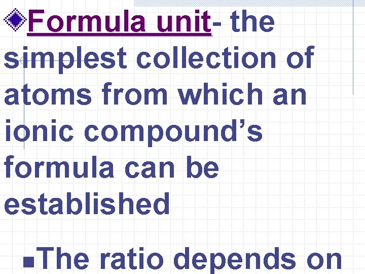 Formula unit the simplest collection of atoms from which an ionic compound’s formula can