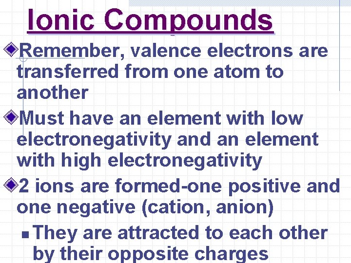 Ionic Compounds Remember, valence electrons are transferred from one atom to another Must have