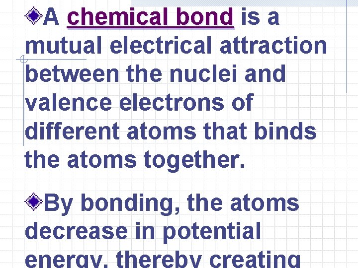 A chemical bond is a mutual electrical attraction between the nuclei and valence electrons A chemical bond is a mutual electrical attraction between the nuclei and valence electrons