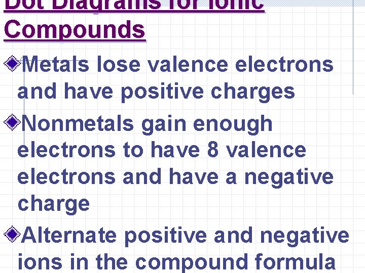 Dot Diagrams for Ionic Compounds Metals lose valence electrons and have positive charges Nonmetals Dot Diagrams for Ionic Compounds Metals lose valence electrons and have positive charges Nonmetals