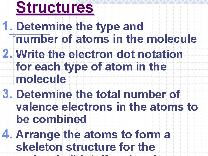 Structures 1. Determine the type and number of atoms in the molecule 2. Write Structures 1. Determine the type and number of atoms in the molecule 2. Write