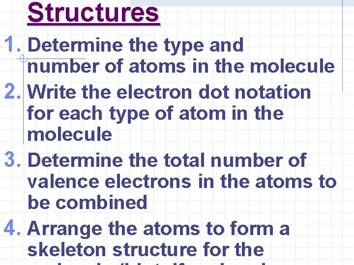 Structures 1. Determine the type and number of atoms in the molecule 2. Write