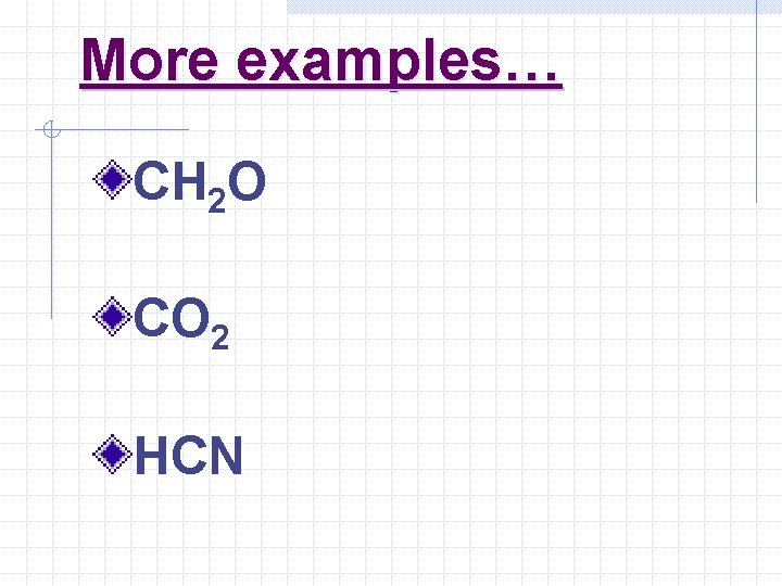 More examples… CH 2 O CO 2 HCN More examples… CH 2 O CO 2 HCN