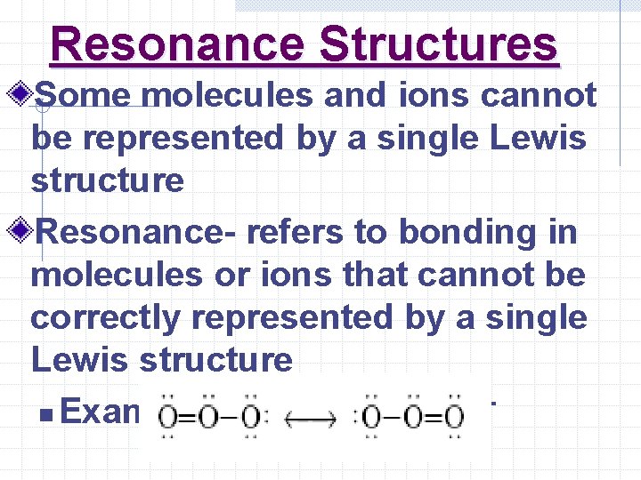 Resonance Structures Some molecules and ions cannot be represented by a single Lewis structure Resonance Structures Some molecules and ions cannot be represented by a single Lewis structure