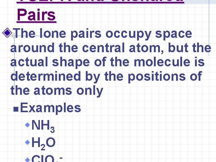 VSEPR and Unshared Pairs The lone pairs occupy space around the central atom, but