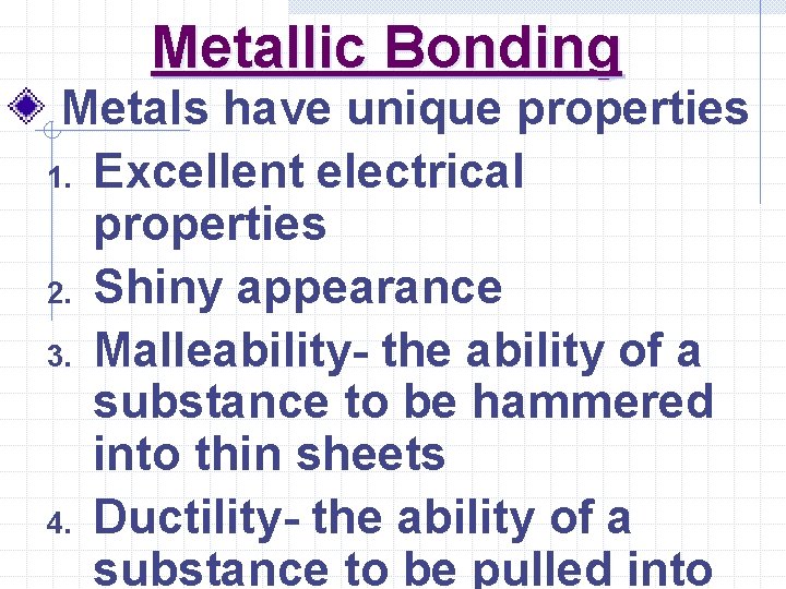 Metallic Bonding Metals have unique properties 1. Excellent electrical properties 2. Shiny appearance 3.