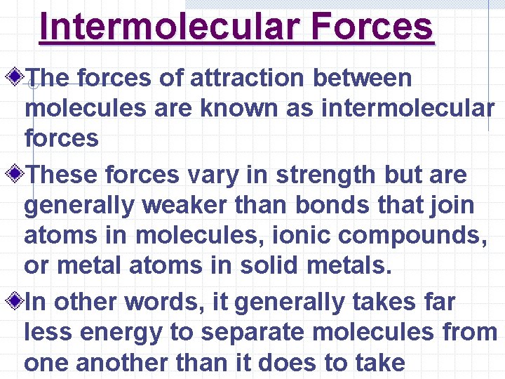 Intermolecular Forces The forces of attraction between molecules are known as intermolecular forces These