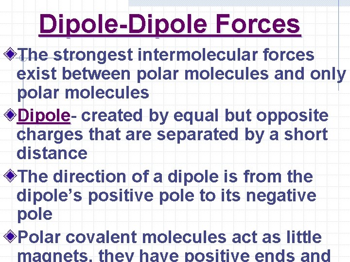 Dipole-Dipole Forces The strongest intermolecular forces exist between polar molecules and only polar molecules