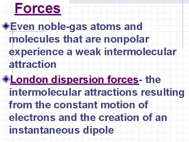 Forces Even noble-gas atoms and molecules that are nonpolar experience a weak intermolecular attraction