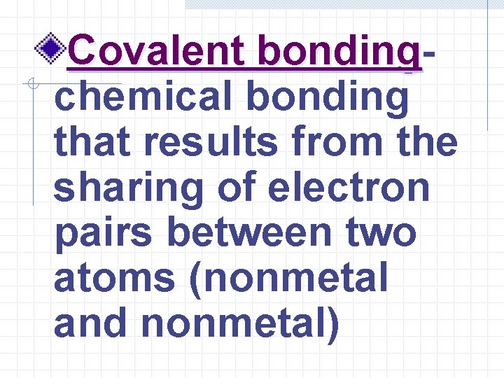 Covalent bonding chemical bonding that results from the sharing of electron pairs between two