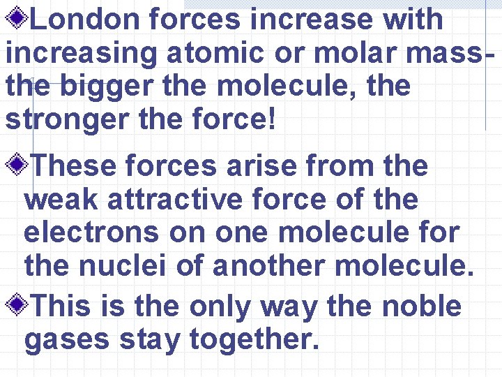 London forces increase with increasing atomic or molar massthe bigger the molecule, the stronger