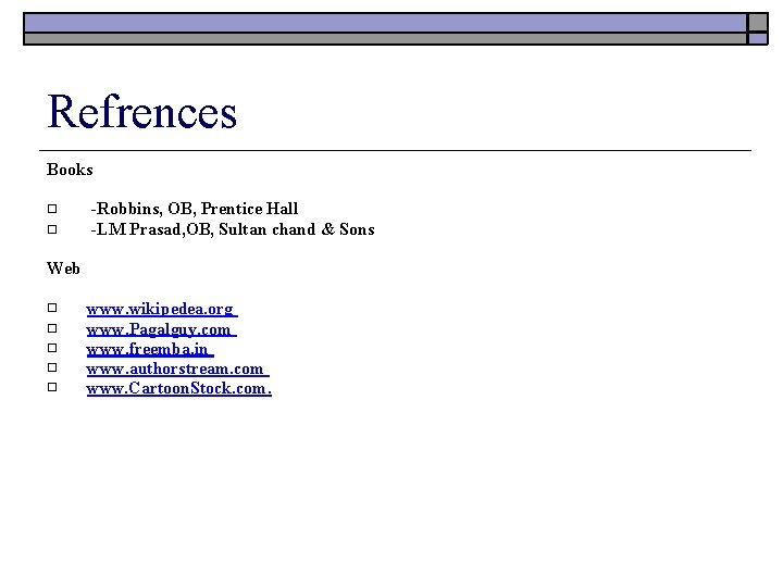 Refrences Books -Robbins, OB, Prentice Hall -LM Prasad, OB, Sultan chand & Sons Web