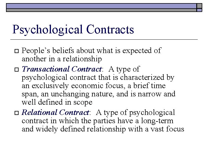 Psychological Contracts People’s beliefs about what is expected of another in a relationship Transactional