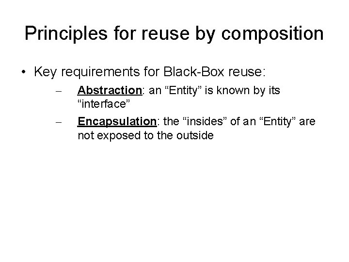Principles for reuse by composition • Key requirements for Black-Box reuse: – – Abstraction:
