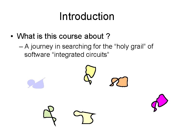 Introduction • What is this course about ? – A journey in searching for