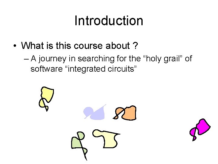 Introduction • What is this course about ? – A journey in searching for