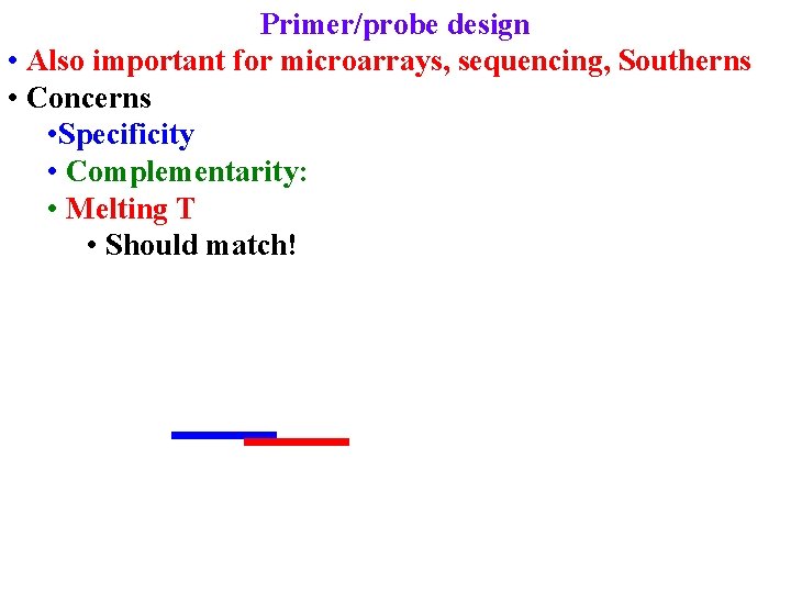 Primer/probe design • Also important for microarrays, sequencing, Southerns • Concerns • Specificity •