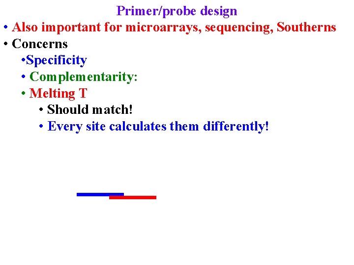 Primer/probe design • Also important for microarrays, sequencing, Southerns • Concerns • Specificity •