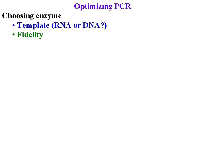 Optimizing PCR Choosing enzyme • Template (RNA or DNA? ) • Fidelity 
