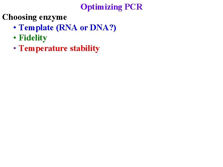 Optimizing PCR Choosing enzyme • Template (RNA or DNA? ) • Fidelity • Temperature